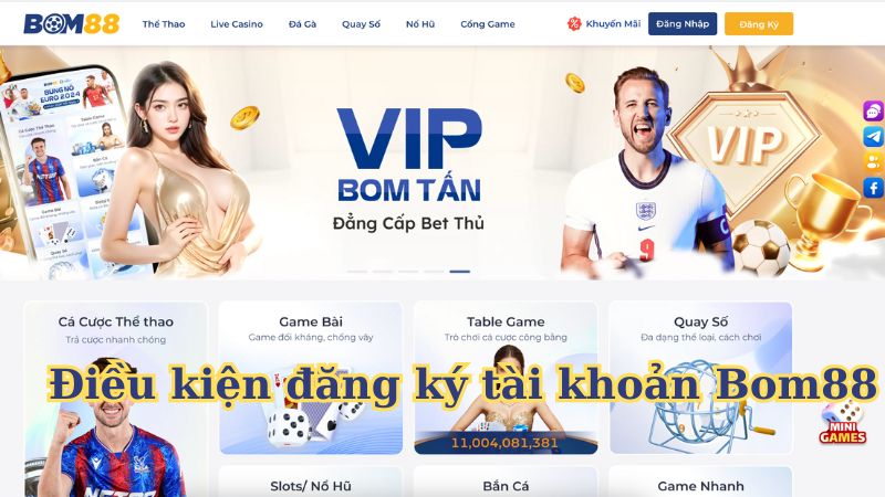 Điều kiện đăng ký tài khoản Bom88 Điều kiện đăng ký tài khoản Bom88